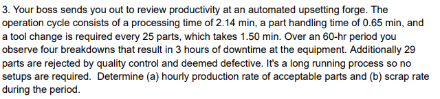 3. Your boss sends you out to review productivity at an automated upsetting forge. The operation cycle consists of a processi