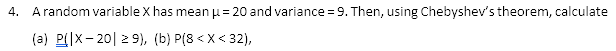 Solved 4. A random variable X has mean = 20 and variance = | Chegg.com