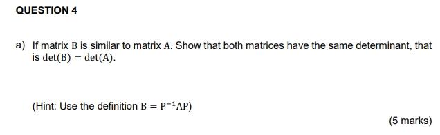a) If matrix B is similar to matrix A. Show that both matrices have the same determinant, that is \( \operatorname{det}(B)=\o