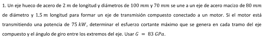 1. Un eje hueco de acero de \( 2 \mathrm{~m} \) de longitud y diámetros de \( 100 \mathrm{~mm} \) y \( 70 \mathrm{~mm} \) se