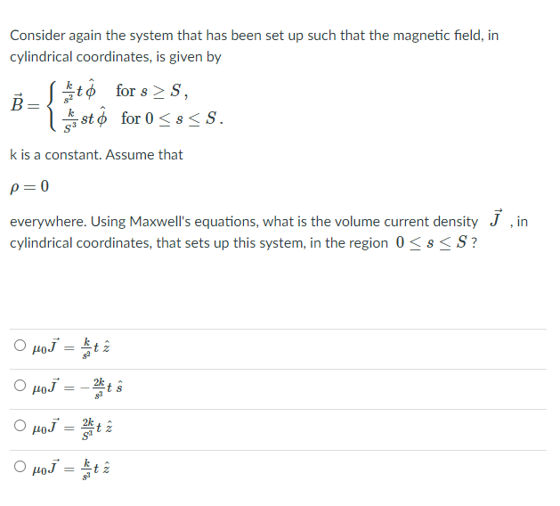 Consider again the system that has been set up such that the magnetic field, in
cylindrical coordinates, is given by
B=
let f