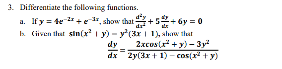 3. Differentiate the following functions. dy a. If y = 4e-2x + e-3x, show that 12+54 +6y=0 dx² b. Given that sin(x² + y) = y²