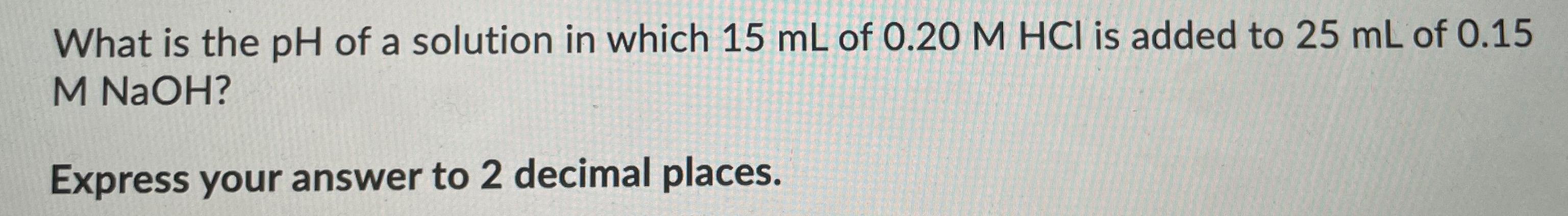 Solved What is the pH of a solution in which 15 mL of 0.20 M | Chegg.com