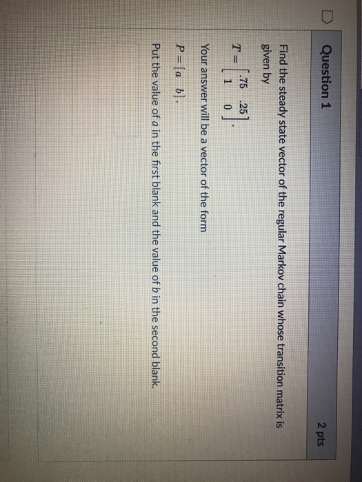 Solved D Question 1 2 pts Find the steady state vector of | Chegg.com
