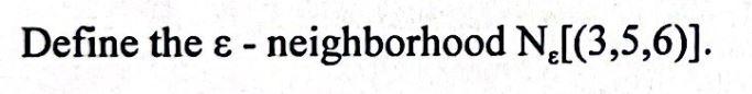 Solved Define the ε - neighborhood Nε[(3,5,6)] | Chegg.com