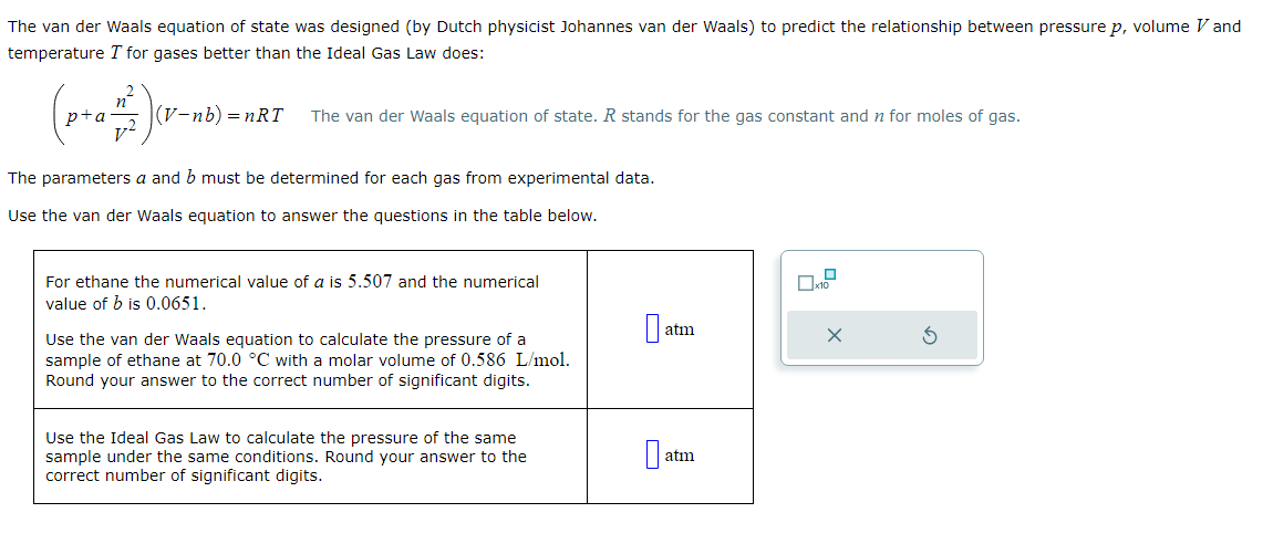 The van der Waals equation of state was designed (by Dutch physicist Johannes van der Waals) to predict the relationship betw