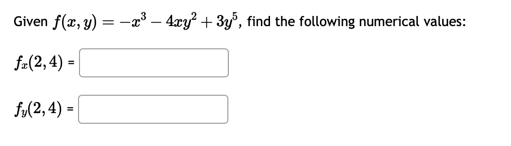 Given \( f(x, y)=-x^{3}-4 x y^{2}+3 y^{5} \), find the following numerical values: \[ f_{x}(2,4)= \] \[ f_{y}(2,4)= \]