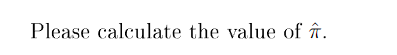 Please calculate the value of \( \hat{\pi} \).