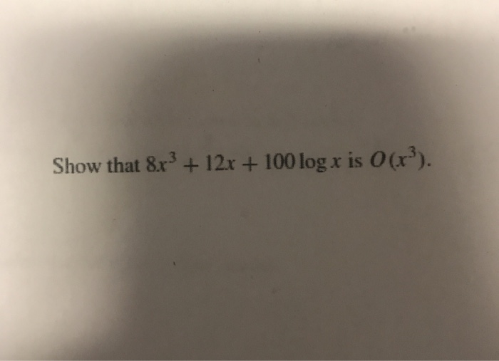 Solved Show that 8x3 +12x +100 log x is O(r | Chegg.com