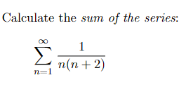 Solved Calculate the sum of the series: 1 Σ n(n+2) n=1 | Chegg.com