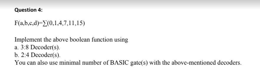 Solved Question 4: F(a,b,c,d)=2(0,1,4,7,11,15) Implement the | Chegg.com