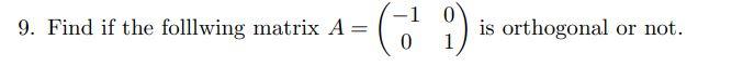 Solved 9. Find if the folllwing matrix A=(−1001) is | Chegg.com
