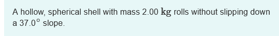 Solved A Hollow Spherical Shell With Mass 2 00 Kg Rolls