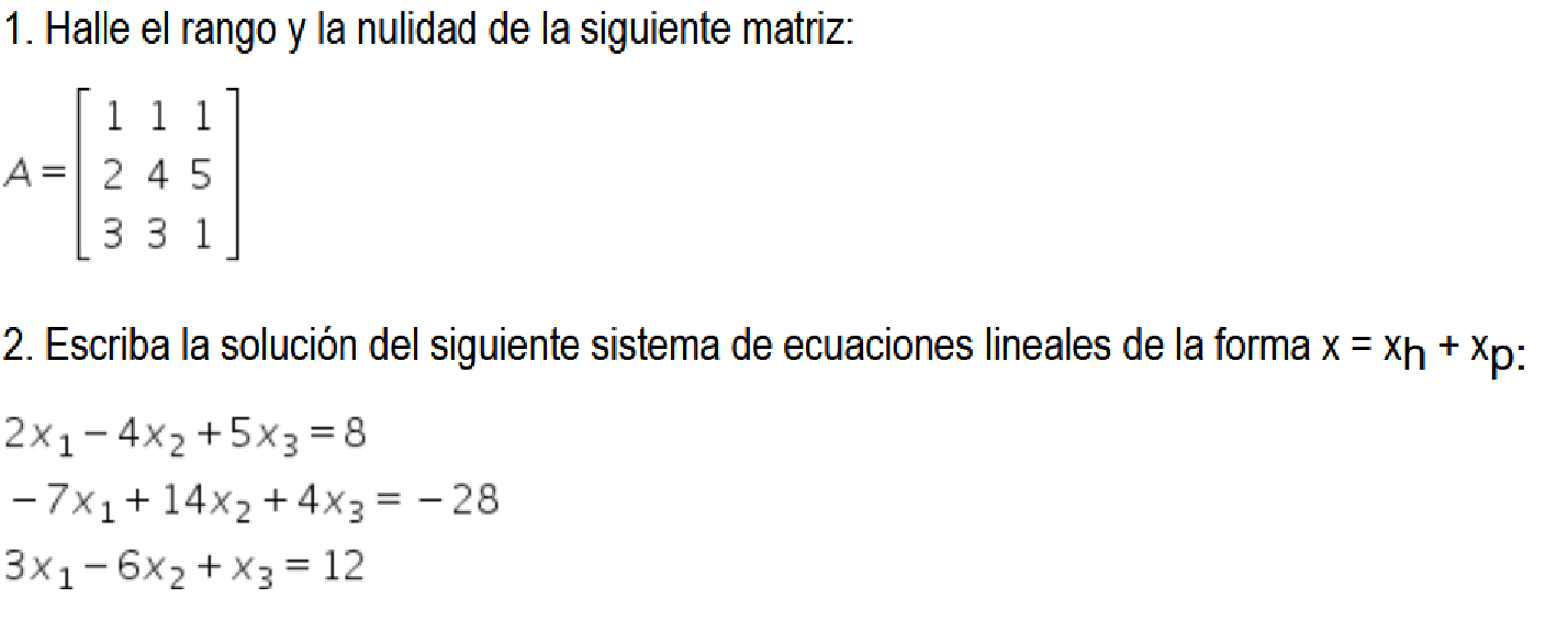 1. Halle el rango y la nulidad de la siguiente matriz: \[ A=\left[\begin{array}{lll} 1 & 1 & 1 \\ 2 & 4 & 5 \\ 3 & 3 & 1 \end