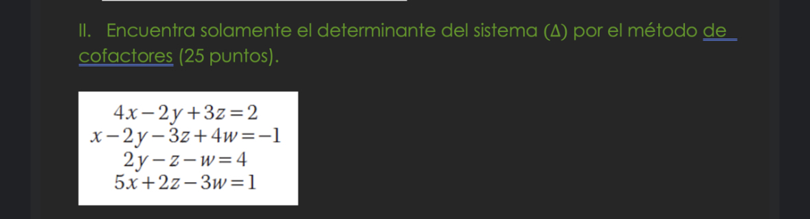 II. Encuentra solamente el determinante del sistema \( (\Delta) \) por el método de cofactores (25 puntos). \[ \begin{array}{