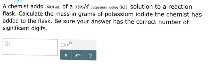 Solved A chemist adds 160.0 mL of a 0.593M potassium iodide | Chegg.com