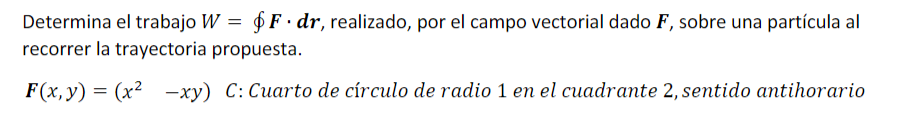 = Determina el trabajo W = $F.dr, realizado, por el campo vectorial dado F, sobre una partícula al recorrer la trayectoria pr