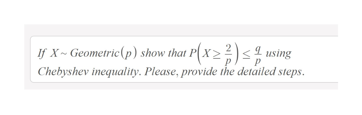 Solved If X∼Geometric(p) show that P(X≥p2)≤pq using | Chegg.com