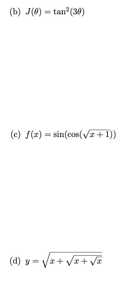 \( J(\theta)=\tan ^{2}(3 \theta) \) \( f(x)=\sin (\cos (\sqrt{x+1})) \) \( y=\sqrt{x+\sqrt{x+\sqrt{x}}} \)