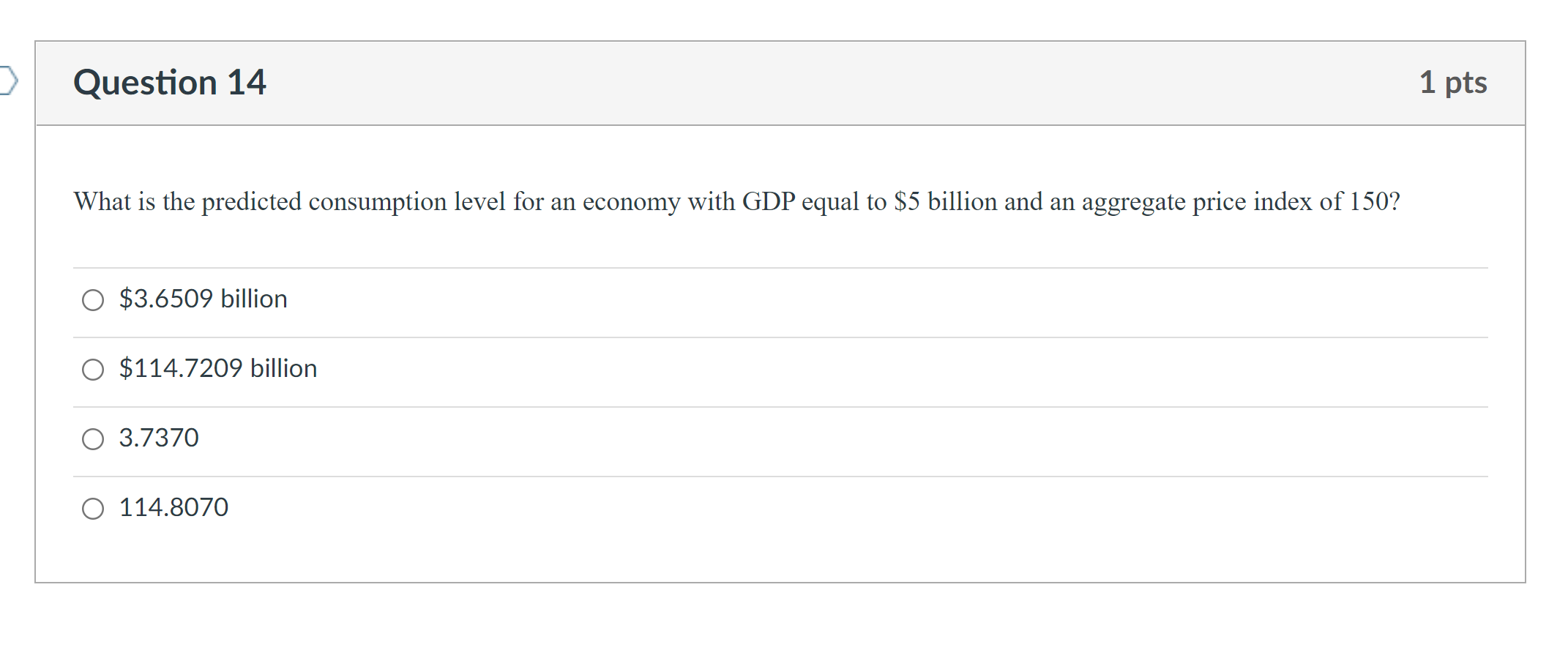 Question 14 1 pts What is the predicted consumption level for an economy with GDP equal to $5 billion and an aggregate price