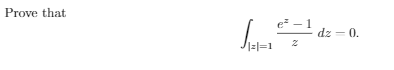 Solved Prove that ∫∣z∣=1zez−1dz=0. | Chegg.com