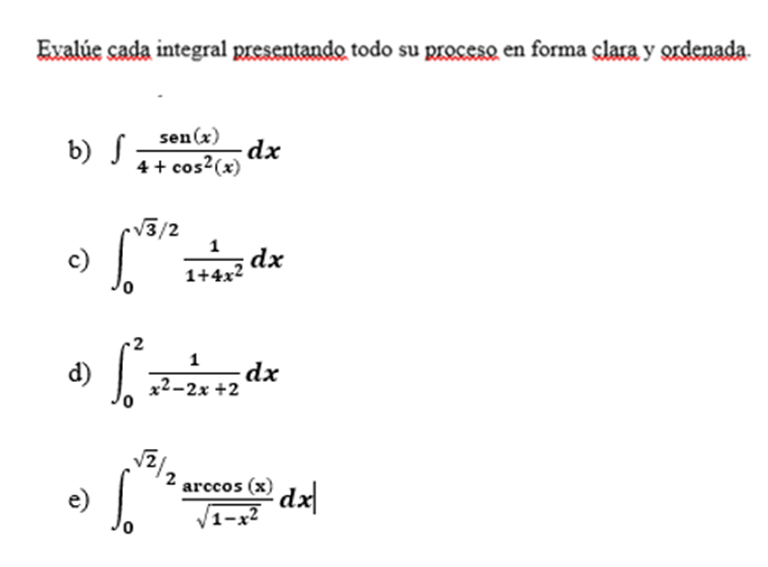 Exalue cada integral presentando todo su proceso en forma clara y ordenada. sen(x) b) S 4 + cos2(x) dx 3/2 1 c) dx 1+4x2 d) l