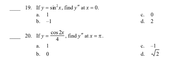 19. If y = sin²x, find y at x = 0. a. 1 b. -1 cos 2x find y at x = π. 4 20. If y= a. 1 b. 0 C. 0 d. 2 C. -1 d. √2