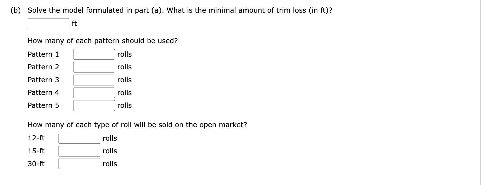 (b) Solve the model formulated in part (a). What is the minimal amount of trim loss (in \( \mathrm{ft} \) )?
\( \mathrm{ft} \