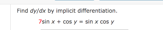 Find dy/dx by implicit differentiation. 7sin x + cos y = sin x cos y