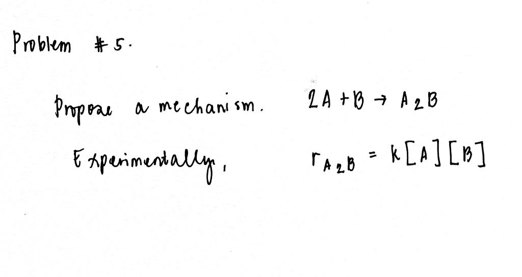 Solved Problem #5. Propose Experimentally, A Mechanism. 2A + | Chegg.com