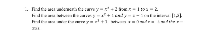 Solved 1. Find the area underneath the curve y x2 2 from x 1 | Chegg.com