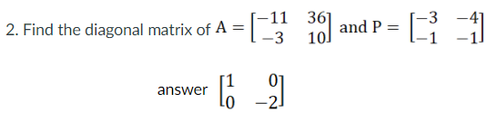 Solved -3 2. Find the diagonal matrix of A = -11 -3 10) and | Chegg.com