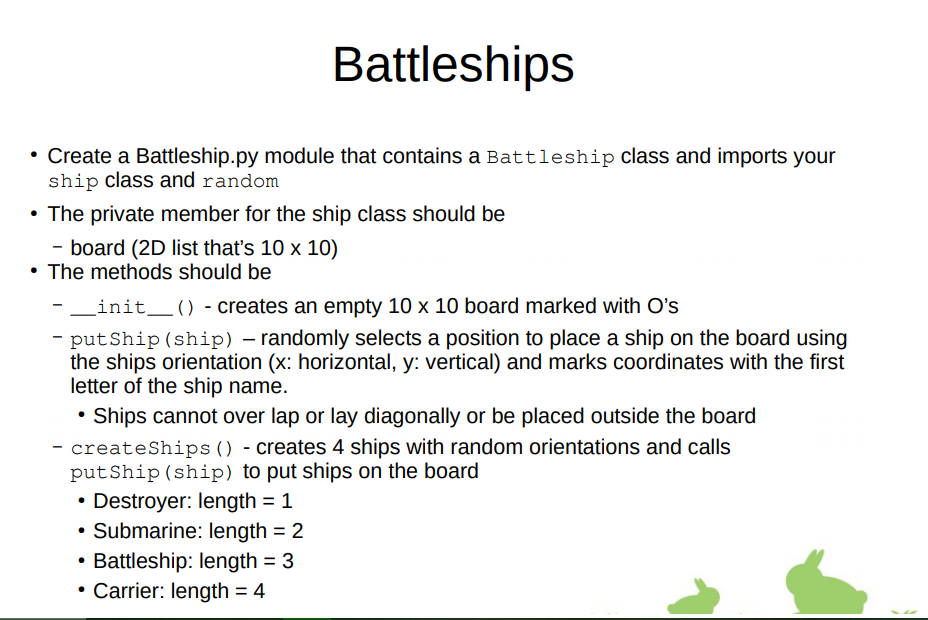 Battleships • Create a Battleship.py module that contains a Battleship class and imports your ship class and random • The pri