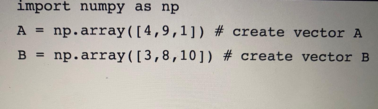 Solved import numpy as np A = np.array ( [4,9,1]) # create | Chegg.com