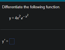 Solved Differentiate the following function. y=4x2e−x2 | Chegg.com