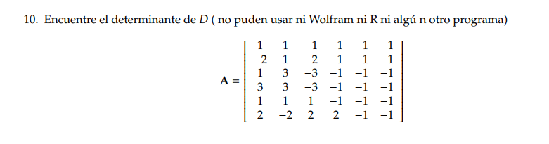 10. Encuentre el determinante de \( D \) ( no puden usar ni Wolfram ni R ni algú n otro programa) \[ \mathbf{A}=\left[\begin{