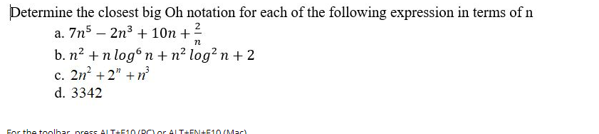 Determine the closest big Oh notation for each of the following expression in terms of \( \mathrm{n} \)
a. \( 7 n^{5}-2 n^{3}