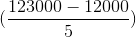 (\frac{123000-12000}{5})