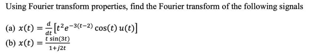 Solved Using Fourier Transform Properties, Find The Fourier | Chegg.com