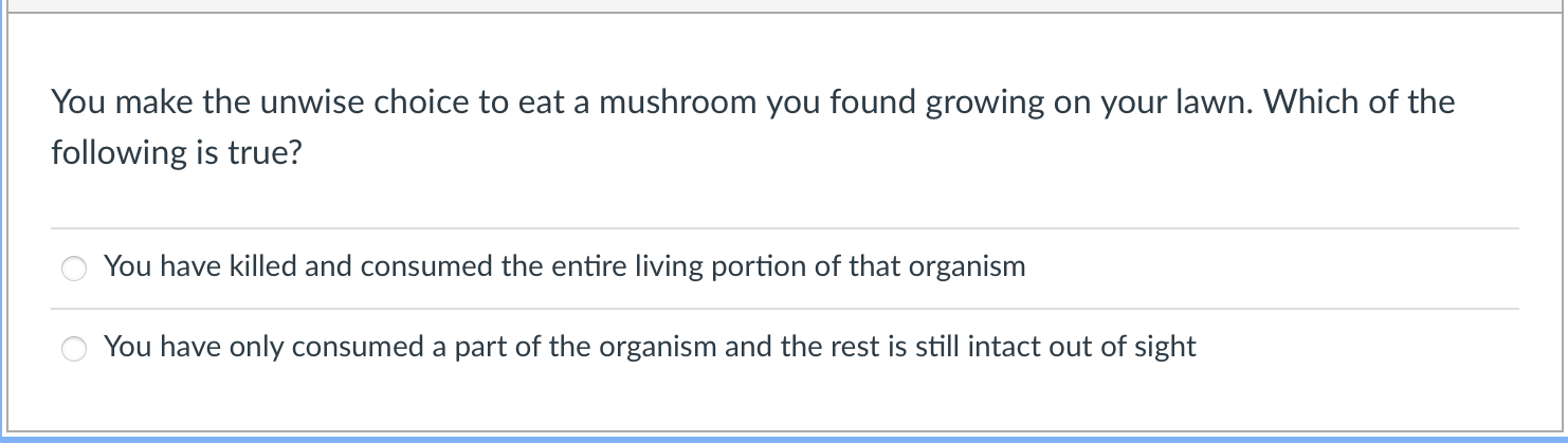 You make the unwise choice to eat a mushroom you found growing on your lawn. Which of the following is true?
You have killed 