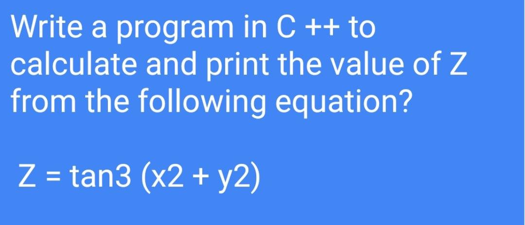 Solved Write a program in C ++ to calculate and print the | Chegg.com