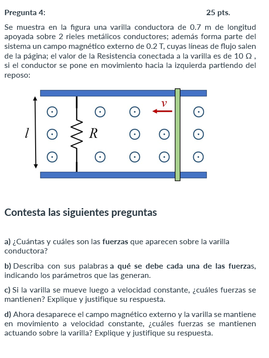 Pregunta 4: 25 pts. Se muestra en la figura una varilla conductora de \( 0.7 \mathrm{~m} \) de longitud apoyada sobre 2 riele