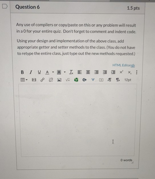 Question 6 1.5 pts Any use of compilers or copy/paste on this or any problem will result in a O for your entire quiz. Dont f