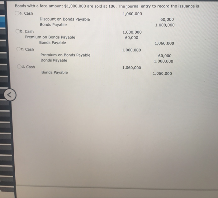 Solved Bonds with a face amount 1,000,000 are sold at 106.