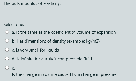 Solved The Bulk Modulus Of Elasticity: Select One: A. Is The | Chegg.com