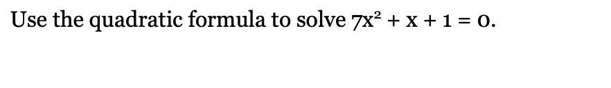 Solved Use the quadratic formula to solve 7x2 + x + 1 = 0. | Chegg.com