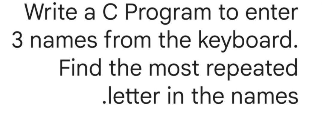 Solved Write a C Program to enter 3 names from the keyboard. | Chegg.com