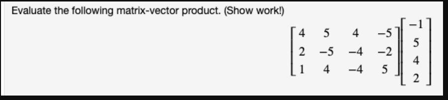 Solved Evaluate the following matrix-vector product. (Show | Chegg.com