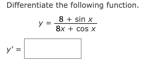 Differentiate the following function. \[ y=\frac{8+\sin x}{8 x+\cos x} \] \[ y^{\prime}= \]