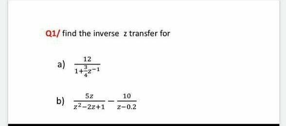 Solved Q1/ find the inverse z transfer for a) 12 3 1+ 2-1 10 | Chegg.com